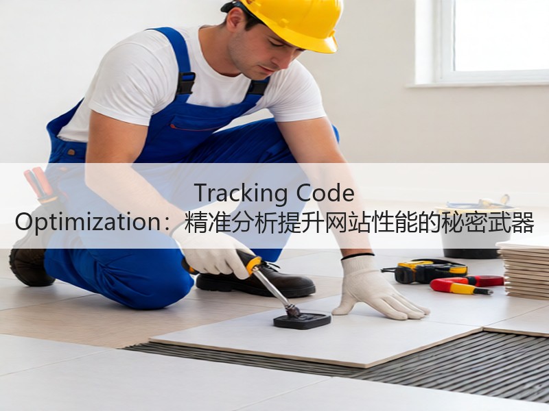Tracking Code Optimization：精准分析提升网站性能的秘密武器