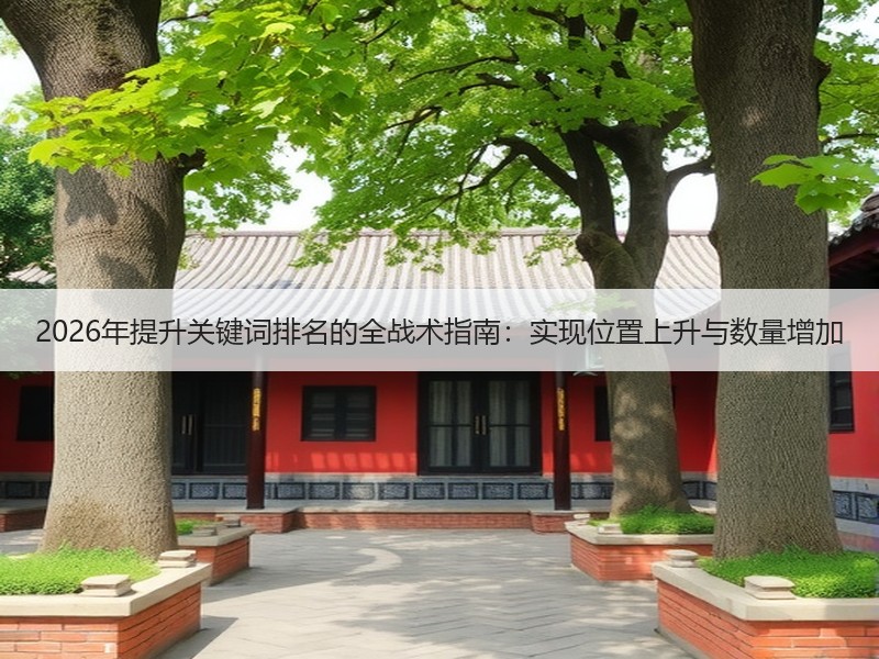 2026年提升关键词排名的全战术指南：实现位置上升与数量增加