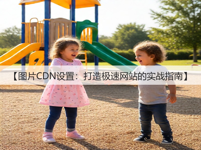 【图片CDN设置:打造极速网站的实战指南】(图2) 【图片CDN设置:打造极速网站的实战指南】(图2)