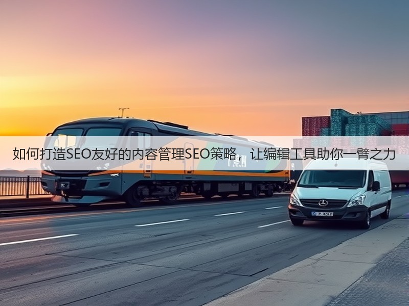 如何打造SEO友好的内容管理SEO策略,让编辑工具助你一臂之力(图3) 如何打造SEO友好的内容管理SEO策略,让编辑工具助你一臂之力(图3)