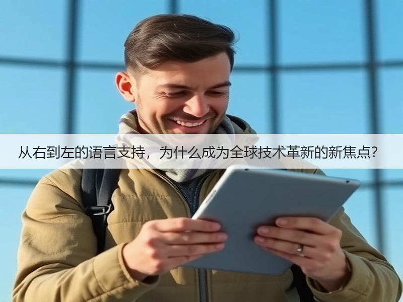 从右到左的语言支持,为什么成为全球技术革新的新焦点?(图2) 从右到左的语言支持,为什么成为全球技术革新的新焦点?(图2)