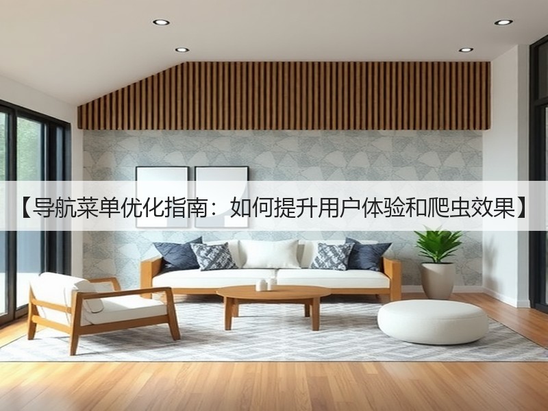 【导航菜单优化指南:如何提升用户体验和爬虫效果】(图3) 【导航菜单优化指南:如何提升用户体验和爬虫效果】(图3)