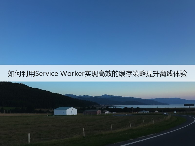 如何利用Service Worker实现高效的缓存策略提升离线体验(图2)