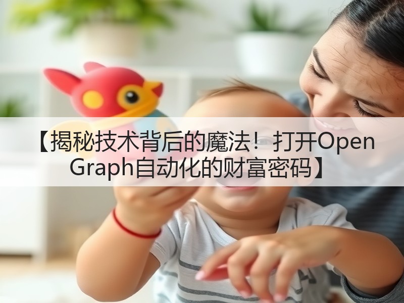 【揭秘技术背后的魔法!打开Open Graph自动化的财富密码】(图2) 【揭秘技术背后的魔法!打开Open Graph自动化的财富密码】(图2)