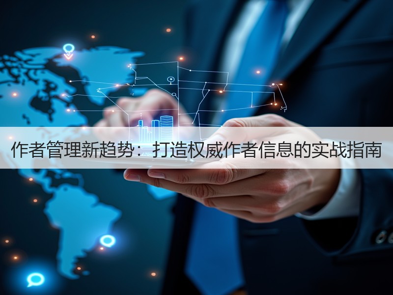 作者管理新趋势：打造权威作者信息的实战指南