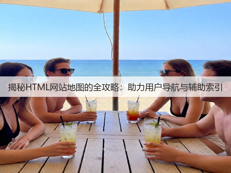 揭秘HTML网站地图的全攻略:助力用户导航与辅助索引(图3) 揭秘HTML网站地图的全攻略:助力用户导航与辅助索引(图3)