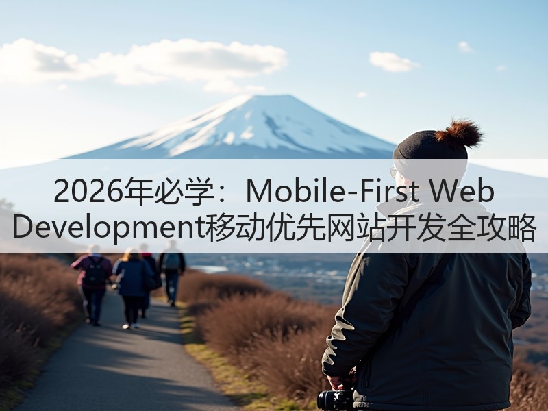 2026年必学:Mobile-First Web Development移动优先网站开发全攻略(图2) 2026年必学:Mobile-First Web Development移动优先网站开发全攻略(图2)