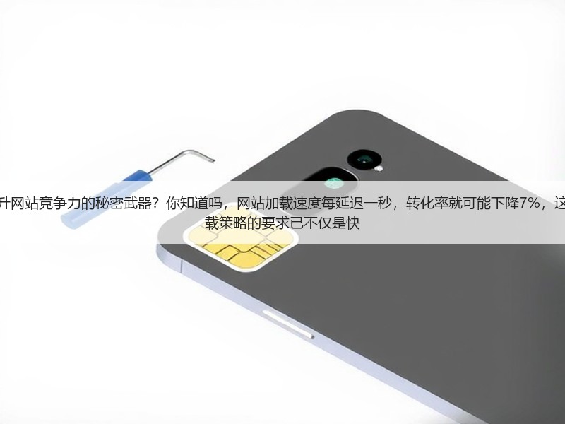 为什么页面速度优化计划成为提升网站竞争力的秘密武器?你知道吗,网站加载速度每延迟一秒,转化率就可能下降7%,这是不争的事实。现在,用户对加载策略的要求已不仅是快(图3) 为什么页面速度优化计划成为提升网站竞争力的秘密武器?你知道吗,网站加载速度每延迟一秒,转化率就可能下降7%,这是不争的事实。现在,用户对加载策略的要求已不仅是快(图3)