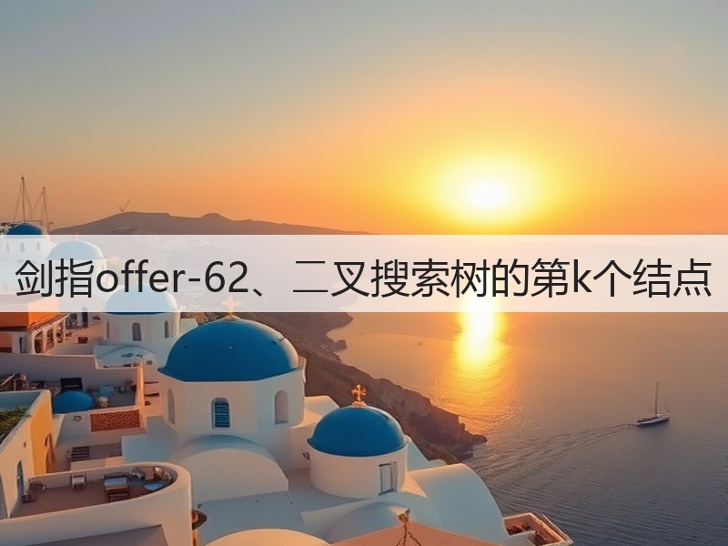 剑指offer-62、⼆叉搜索树的第k个结点(图3) 剑指offer-62、⼆叉搜索树的第k个结点(图3)
