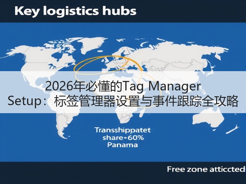 2026年必懂的Tag Manager Setup：标签管理器设置与事件跟踪全攻略