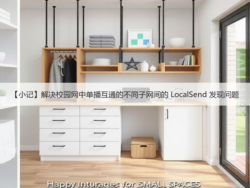 【小记】解决校园网中单播互通的不同子网间的 LocalSend 发现问题