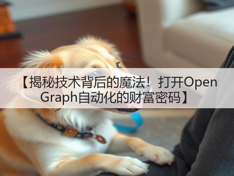 【揭秘技术背后的魔法!打开Open Graph自动化的财富密码】(图3) 【揭秘技术背后的魔法!打开Open Graph自动化的财富密码】(图3)