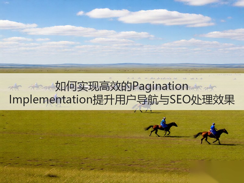 如何实现高效的Pagination Implementation提升用户导航与SEO处理效果(图2) 如何实现高效的Pagination Implementation提升用户导航与SEO处理效果(图2)