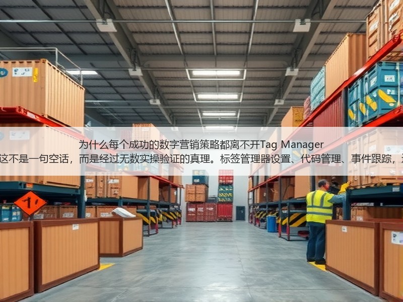 为什么每个成功的数字营销策略都离不开Tag Manager Setup？这不是一句空话，而是经过